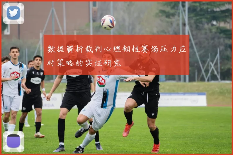 数据解析裁判心理韧性赛场压力应对策略的实证研究